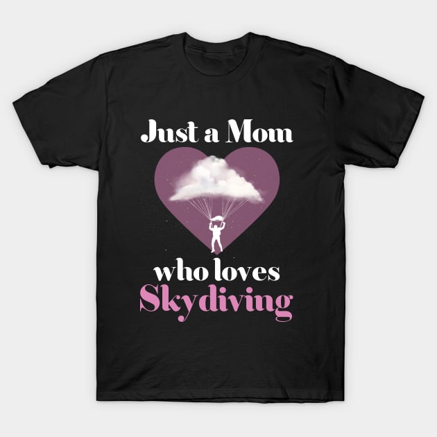 Just a Mom Who Loves Skydiving Skydiver Mom T-Shirt by RRADesign